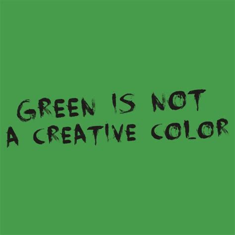 "Green is not a Creative Color" T-Shirts & Hoodies by Jewleo | Redbubble