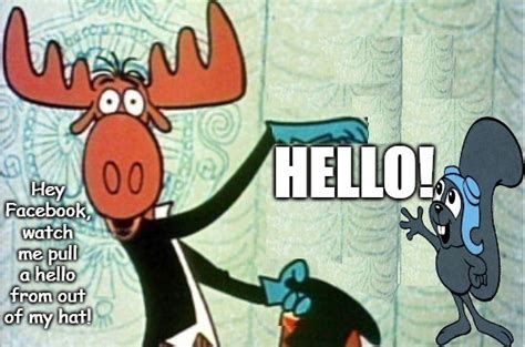 Rocky and Bullwinkle Hello FaceBook Memes - Imgflip