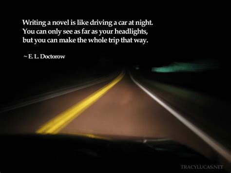 Writing a novel is like driving a car at night. You can only see as far as your headlights, but ...