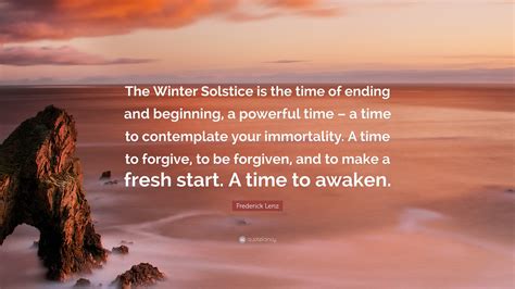 Frederick Lenz Quote: “The Winter Solstice is the time of ending and ...