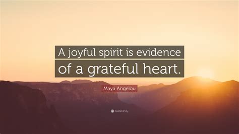 Maya Angelou Quote: “A joyful spirit is evidence of a grateful heart.”