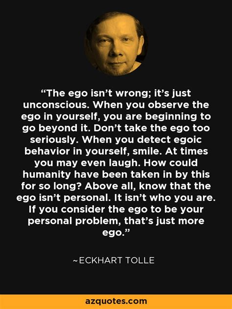 Eckhart Tolle quote: The ego isn't wrong; it's just unconscious. When ...