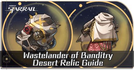 Wastelander of Banditry Desert Relic Guide | Honkai: Star Rail｜Game8