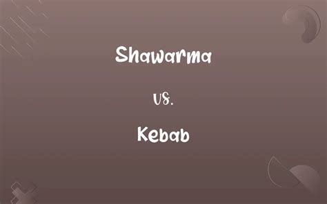 Shawarma vs. Kebab: Know the Difference