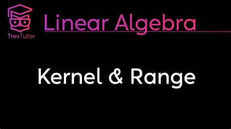 KERNEL and RANGE of a LINEAR TRANSFORMATION - LINEAR ALGEBRA - YouTube