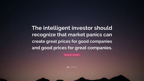 Benjamin Graham Quote: “The intelligent investor should recognize that market panics can create ...