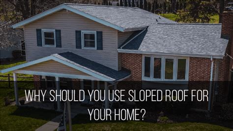 Why should you use sloped roof for your home - Valor Home