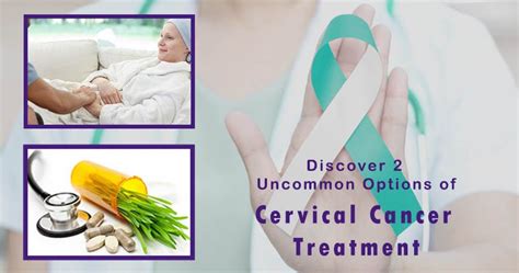 Discover 2 Uncommon Options of Cervical Cancer Treatment