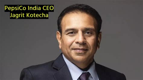 PepsiCo India CEO Jagrit Kotecha कौन है पेप्सिको इंडिया के सीईओ जागृत कोटेचा? जानिए नेट वर्थ और ...