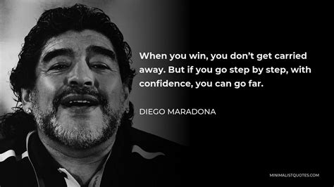 Diego Maradona Quote: When you win, you don't get carried away. But if ...