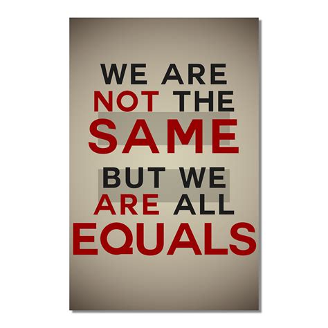 We Are Not the Same But Equals Poster - [11'' x 17'']