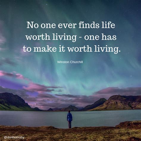 No one ever finds #life worth living - one has to make it worth living ...