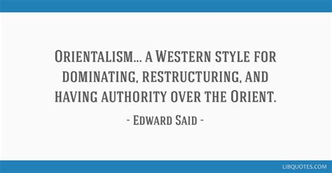 Orientalism... a Western style for dominating,...