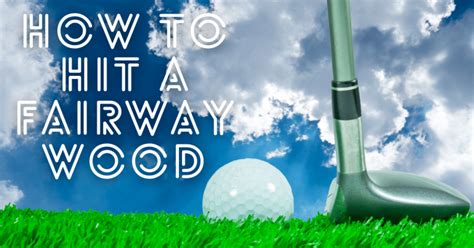 How To Hit A Fairway Wood - 6 Best Tips For Better Striking - Golf Mamba