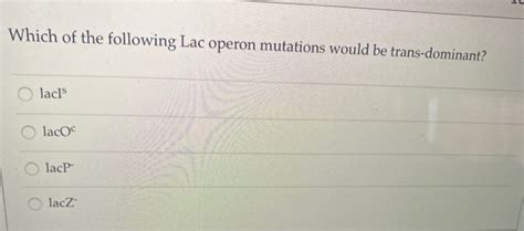 Solved Which of the following Lac operon mutations would be | Chegg.com