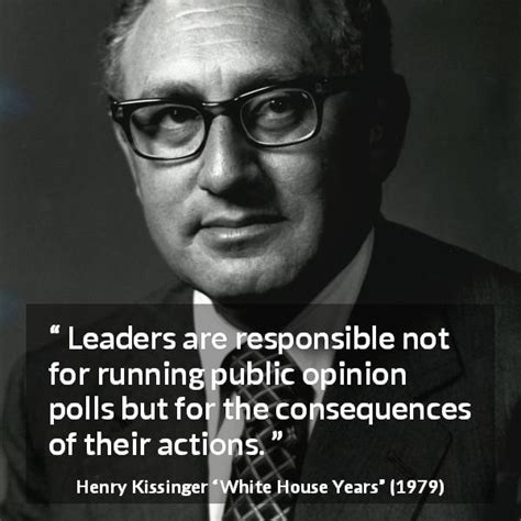 Henry Kissinger: “Leaders are responsible not for running public...”