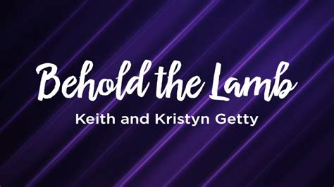 Behold the Lamb (Communion Hymn) - Keith and Kristyn Getty - Lyrics ...