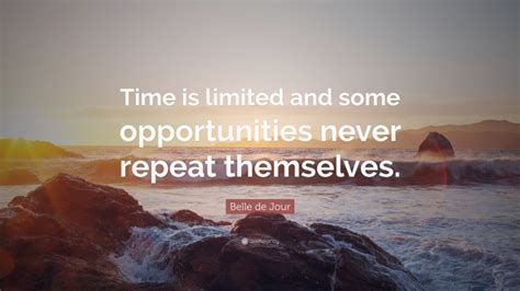 Belle de Jour Quote: “Time is limited and some opportunities never repeat themselves.”
