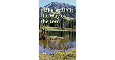 MAKE STRAIGHT THE WAY OF THE LORD by Thomas H. Walker