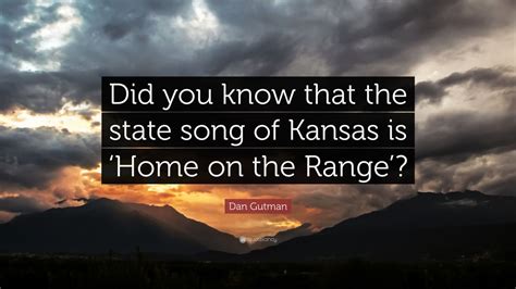 Dan Gutman Quote: “Did you know that the state song of Kansas is ‘Home on the Range’?”