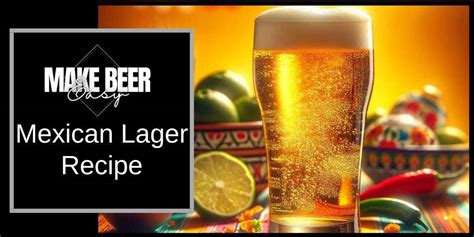 Mexican Lager Recipe: Master the Perfect Brew | 2024