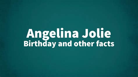 Angelina Jolie - Birthday and other facts