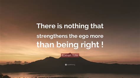 Eckhart Tolle Quote: “There is nothing that strengthens the ego more ...