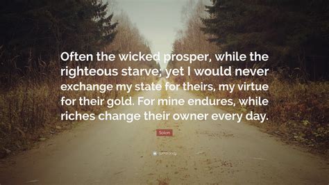 Solon Quote: “Often the wicked prosper, while the righteous starve; yet ...