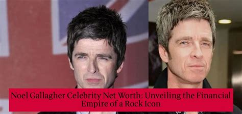 Noel Gallagher Celebrity Net Worth: Unveiling the Financial Empire of a ...