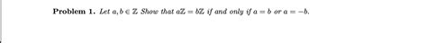 Solved Problem 1. Let a,b∈Z Show that aZ=bZ if and only if | Chegg.com