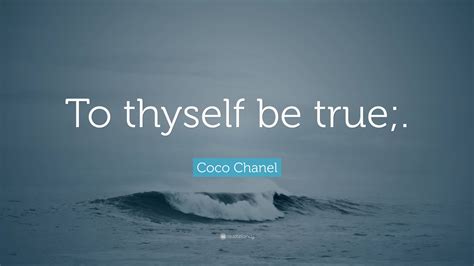 Coco Chanel Quote: “To thyself be true;.”