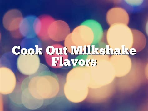 Cook Out Milkshake Flavors | December 2024 | Pastureandpearl.com