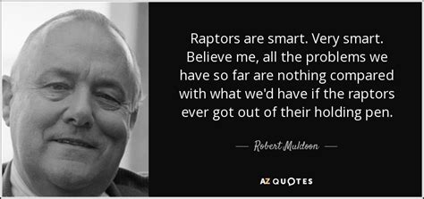 Robert Muldoon quote: Raptors are smart. Very smart. Believe me, all ...