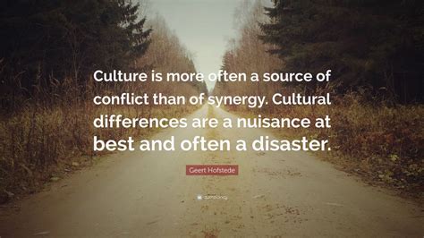 Geert Hofstede Quote: “Culture is more often a source of conflict than of synergy. Cultural ...