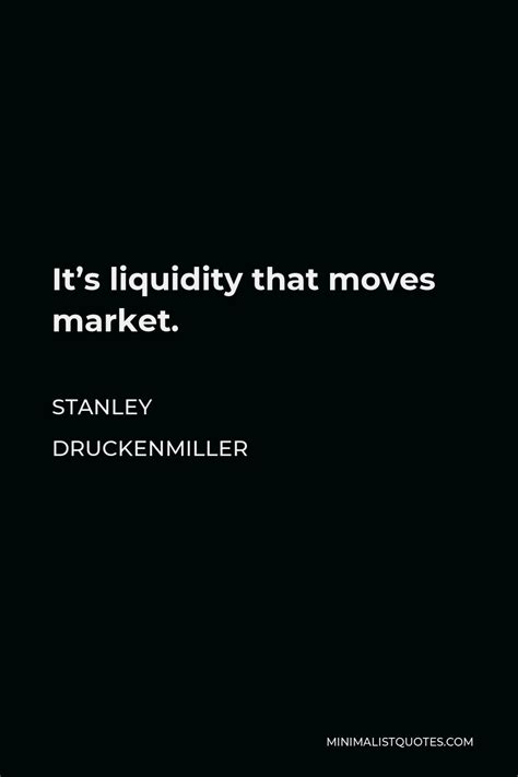 Stanley Druckenmiller Quote: It's liquidity that moves market.