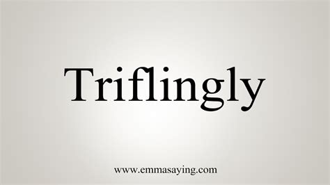 How To Say Triflingly - YouTube