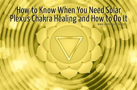 Solar Plexus Chakra Healing: How to Know When You Need It and How to Do It - Learning Mind