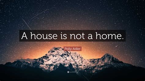 Polly Adler Quote: “A house is not a home.”