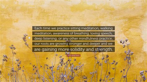 Thich Nhat Hanh Quote: “Each time we practice sitting meditation, walking meditation, awareness ...