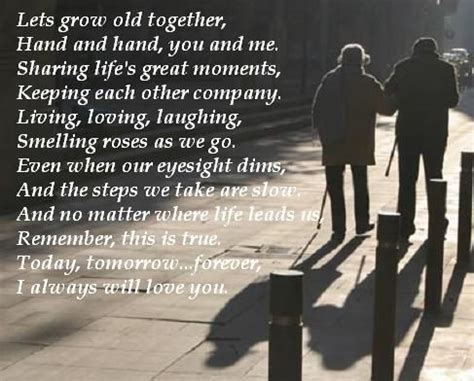 Lets grow old together, Hand and hand, you and me. Sharing life's great moments, Keeping ...