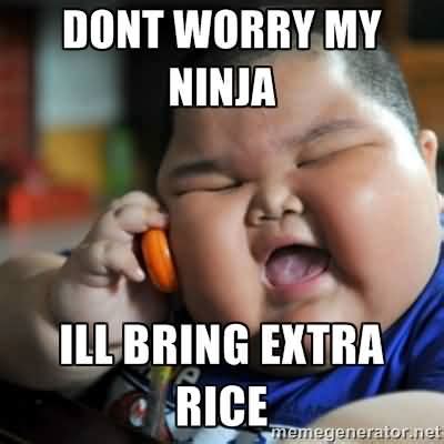 Dont Worry My Ninja Ill Bring Extra Rice Funny Ninja Memes Graphic ...