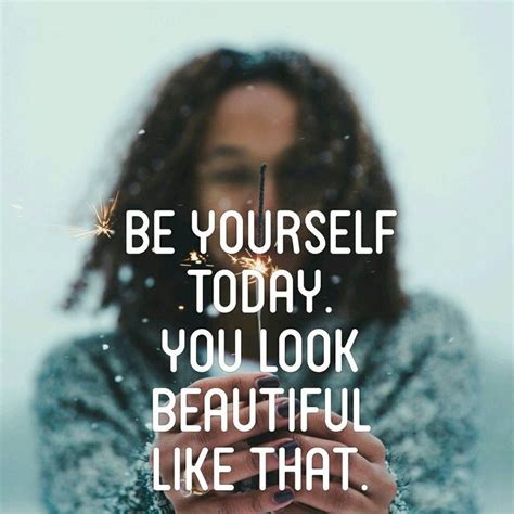 Be yourself today. You look beautiful like that | inspirational quote | Inspirational quotes ...