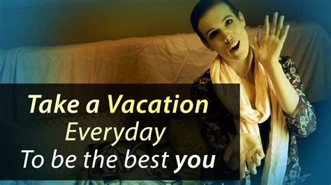 Take a Vacation Every Day to Help YOU and Others- Here's Why - YouTube