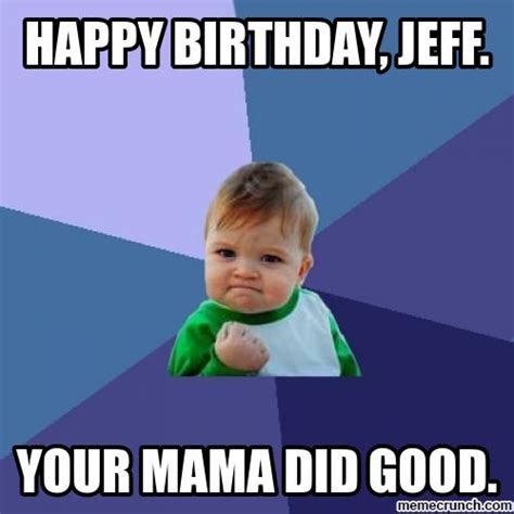 Happy Birthday Jeff | Success kid, Hilarious, Funny