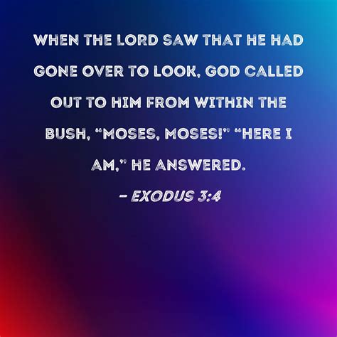 Exodus 3:4 When the LORD saw that he had gone over to look, God called ...