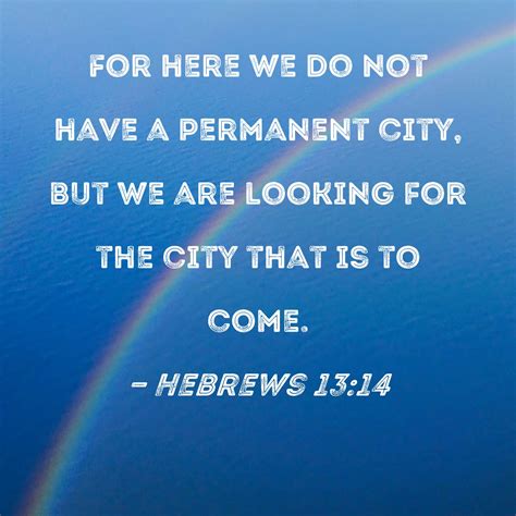 Hebrews 13:14 For here we do not have a permanent city, but we are ...