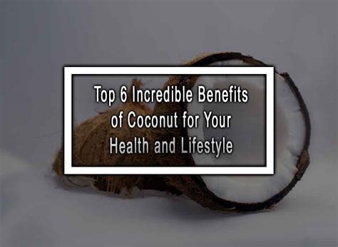 Top 6 Incredible Benefits Of Coconut For Your Health And Lifestyle