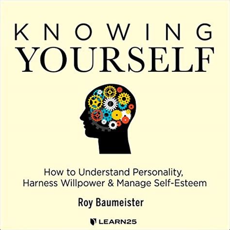 Knowing Yourself: How to Understand Personality, Harness Willpower & Manage Self-Esteem : Roy ...