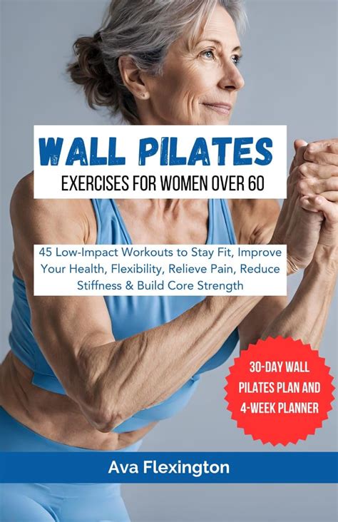 WALL PILATES WORKOUTS FOR WOMEN OVER 60: 45 Low-Impact Exercises to Stay Fit, Improve Your ...