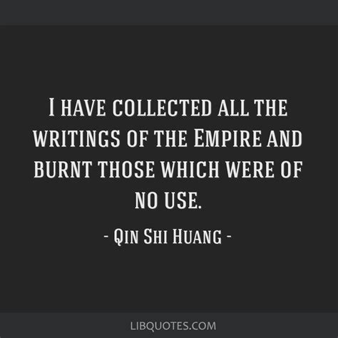 I have collected all the writings of the Empire and burnt...